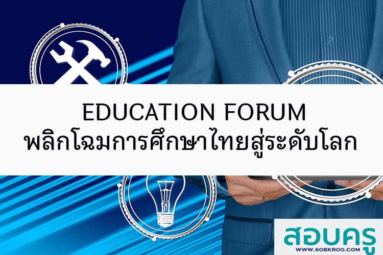 EDUCATION FORUM พลิกโฉมการศึกษาไทยสู่ระดับโลก