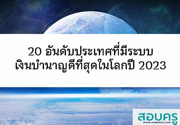 20 อันดับประเทศที่มีระบบเงินบำนาญดีที่สุดในโลกปี 2023