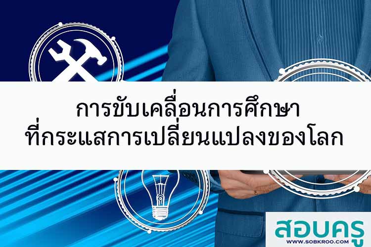 การขับเคลื่อนการศึกษาที่กระแสการเปลี่ยนแปลงของโลก