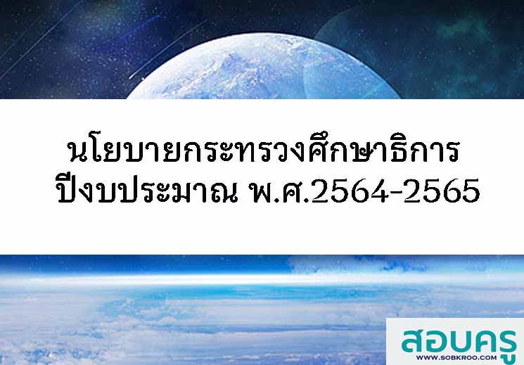 นโยบายการจัดการศึกษาของกระทรวงศึกษาธิการ ปีงบประมาณ พ.ศ.2564-2565