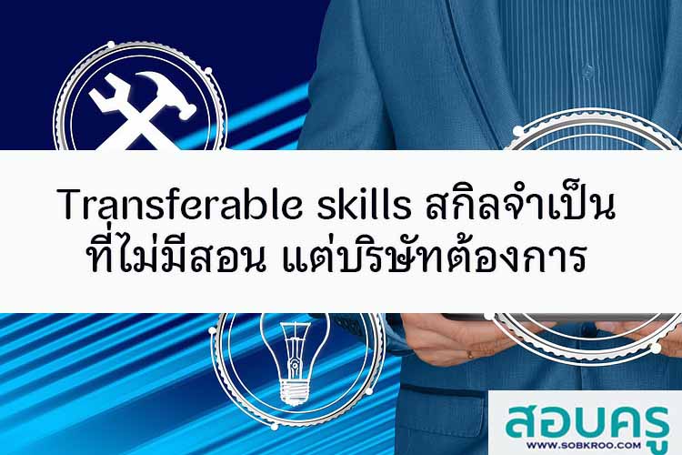 Transferable skills สกิลจำเป็นที่ไม่มีสอน แต่บริษัทต้องการ