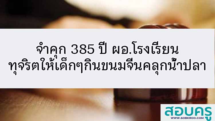 จำคุก 385 ปี ผอ.โรงเรียน กรณีทุจริตให้เด็กๆกินขนมจีนคลุกน้ำปลา