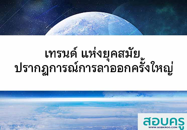 เทรนด์ แห่งยุคสมัย ปรากฏการณ์การลาออกครั้งใหญ่