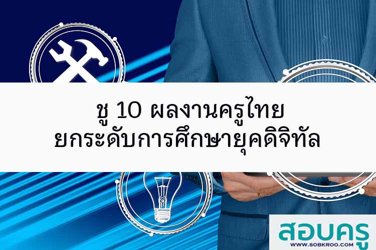 ชู 10 ผลงานครูไทย ยกระดับการศึกษายุคดิจิทัล