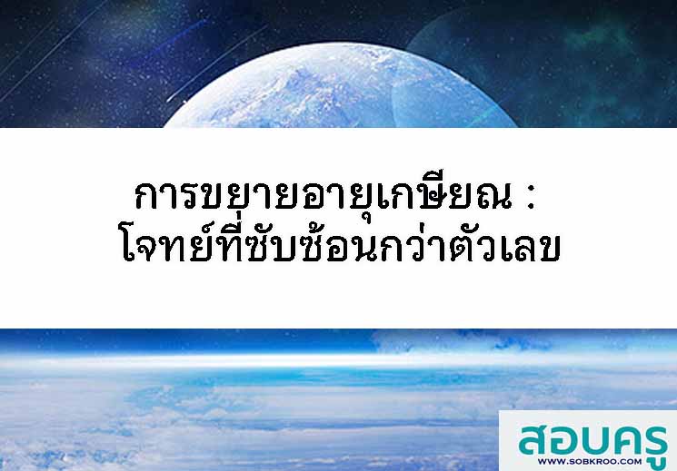 การขยายอายุเกษียณ 65 หรือ 70 ปี โจทย์ที่ซับซ้อนกว่าตัวเลข
