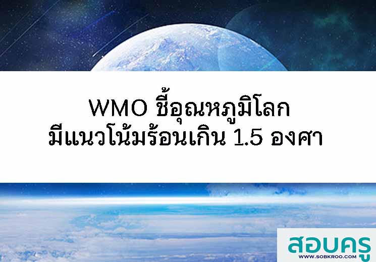 WMO ชี้อุณหภูมิโลกมีแนวโน้มร้อนเกิน 1.5 องศา 