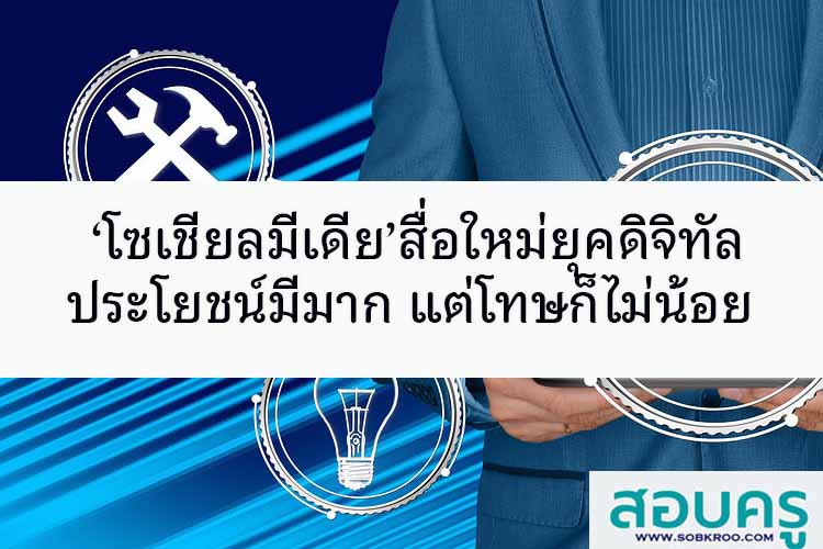 โซเชียลมีเดีย สื่อใหม่ยุคดิจิทัล ประโยชน์มีมาก..แต่โทษก็ไม่น้อย