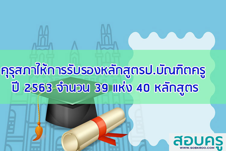 คุรุสภาให้การรับรองหลักสูตรป.บัณฑิตวิชาชีพครู ปี 2563 จำนวน 39 แห่ง 40 หลักสูตร