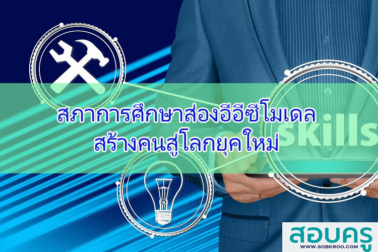 สภาการศึกษาส่องอีอีซีโมเดลสร้างคนสู่โลกยุคใหม่