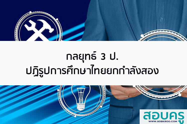 กลยุทธ์ 3 ป. ปฏิรูปการศึกษาไทยยกกำลังสอง