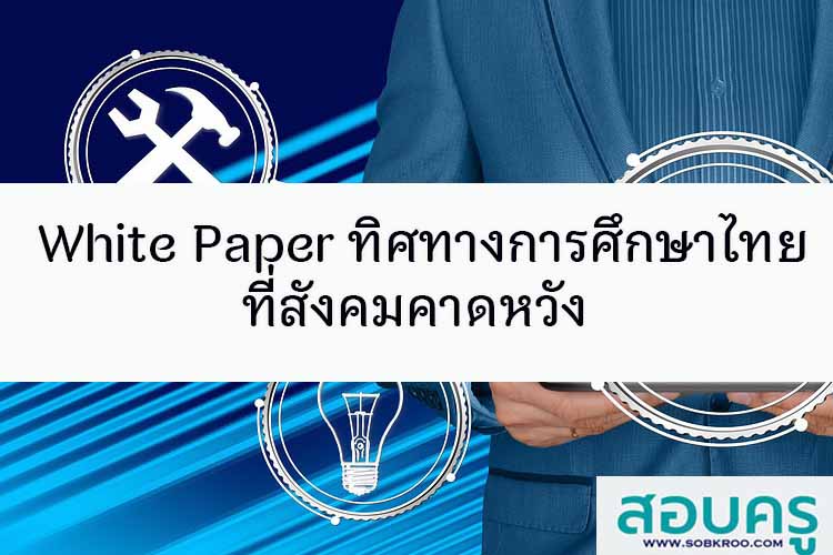 White Paper ทิศทางการศึกษาไทยที่สังคมคาดหวัง