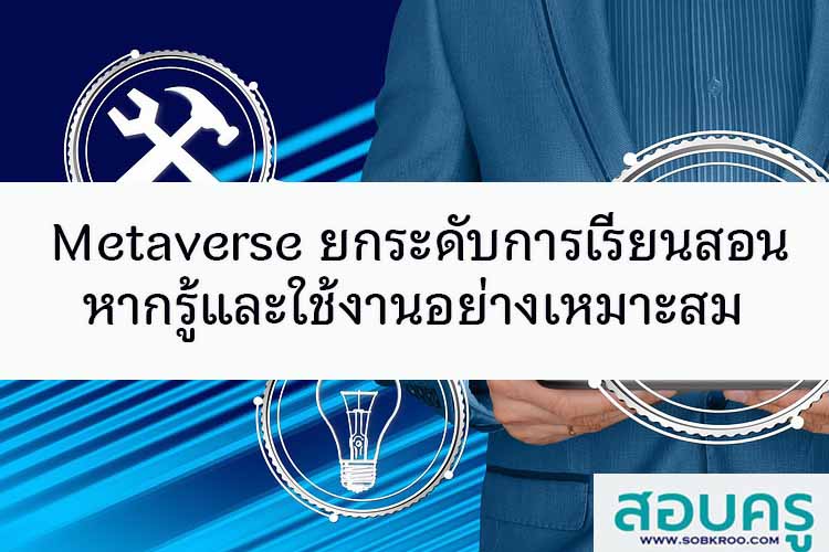 Metaverse ยกระดับการเรียนการสอน หากรู้และใช้งานอย่างเหมาะสม