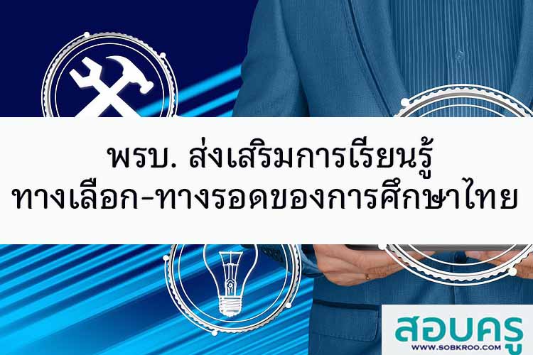 พรบ. ส่งเสริมการเรียนรู้ ทางเลือก-ทางรอดของการศึกษาไทย