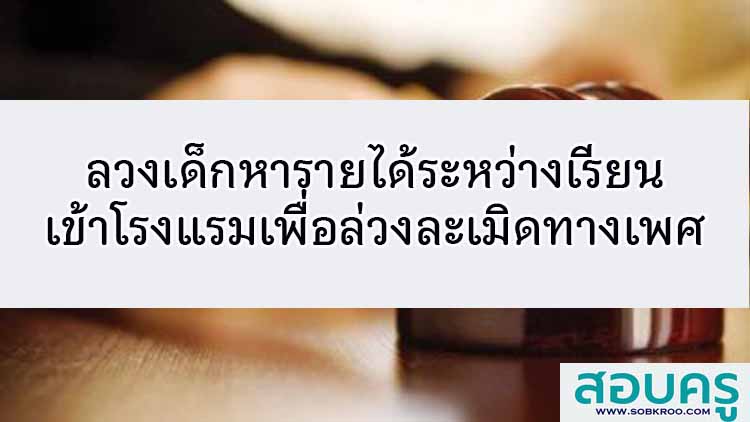 ลวงเด็กหารายได้ระหว่างเรียนเข้าโรงแรมเพื่อล่วงละเมิดทางเพศ