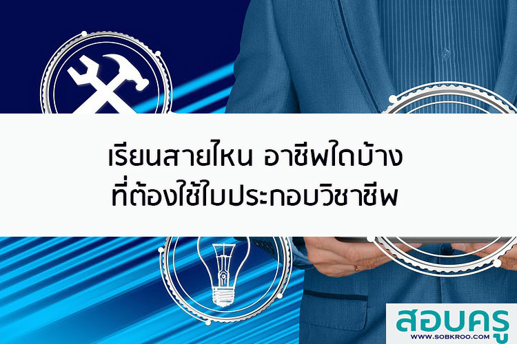 เรียนสายไหน อาชีพใดบ้างต้องใช้ใบประกอบวิชาชีพ