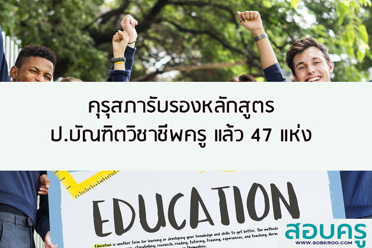 คุรุสภารับรองหลักสูตรประกาศนียบัตรบัณฑิตวิชาชีพครู แล้ว 47 แห่ง