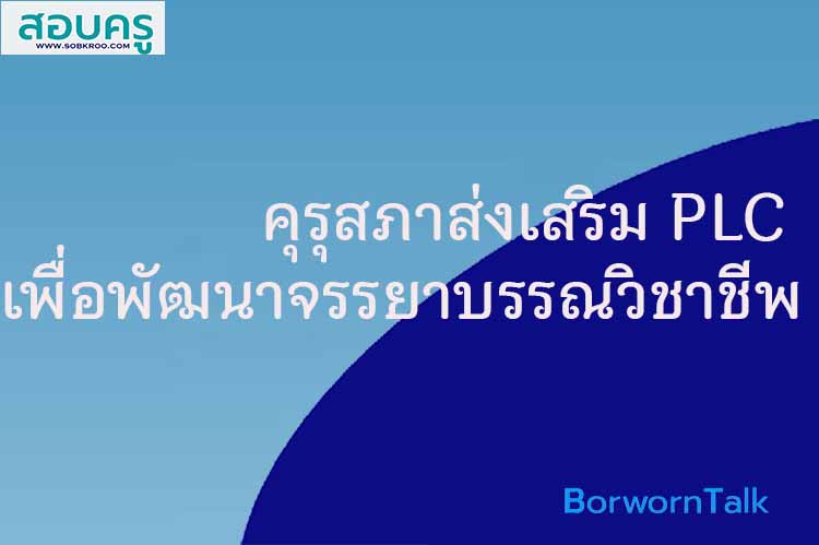 คุรุสภาส่งเสริมกระบวนการ PLC เพื่อพัฒนาจรรยาบรรณวิชาชีพ