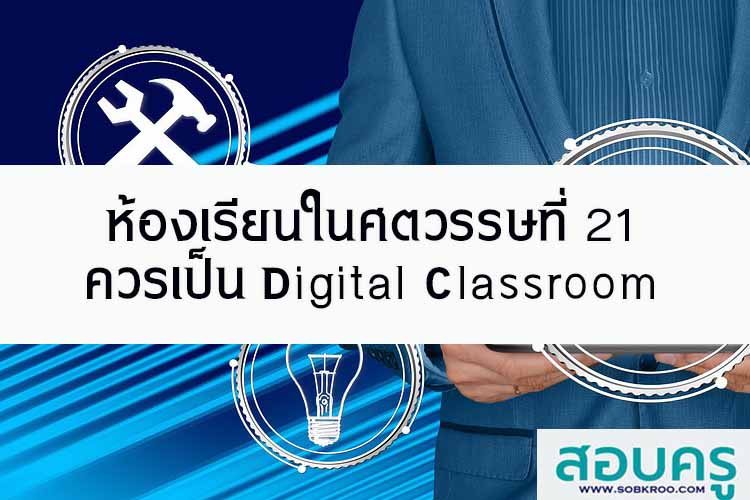 ห้องเรียนในศตวรรษที่ 21 ควรเป็น Digital Classroom