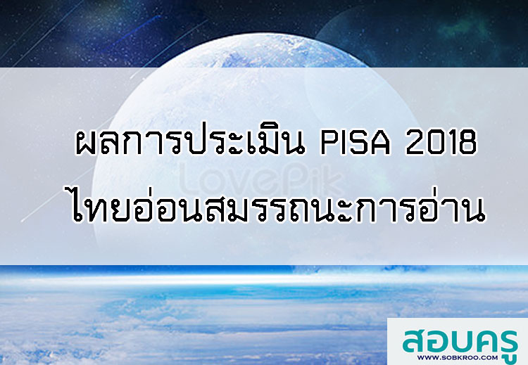 ผลประเมินสมรรถนะนักเรียนมาตรฐานสากล (PISA) 2018 ไทยอ่อนสมรรถนะการอ่าน