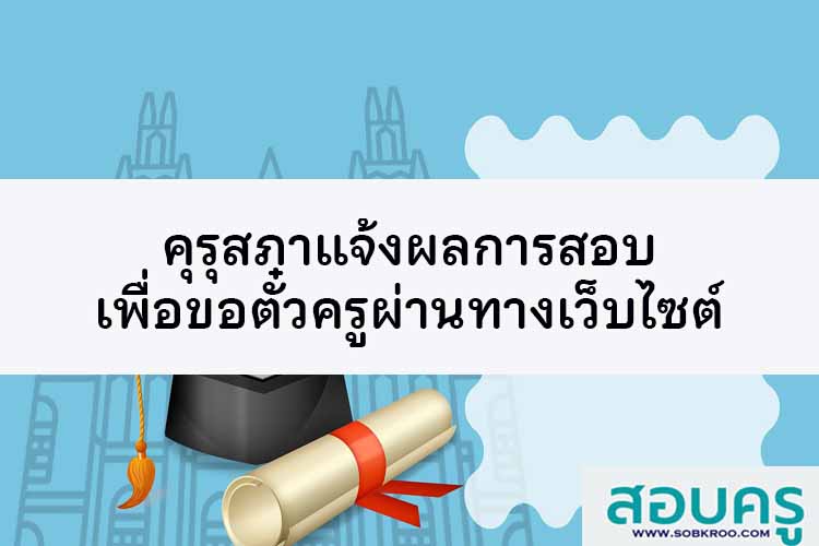 คุรุสภาแจ้งผลการสอบเพื่อขอตั๋วครูผ่านทางเว็บไซต์ 
