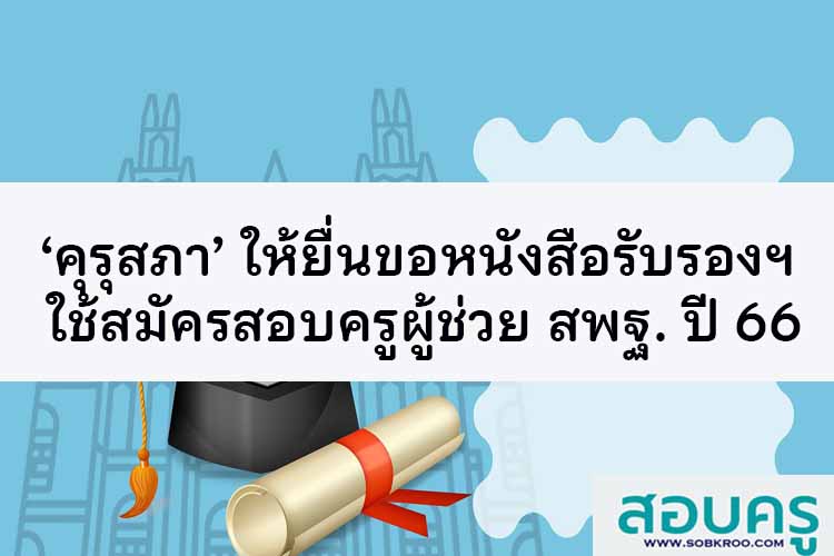 ‘คุรุสภา’ เปิดช่องยื่นขอหนังสือรับรองฯ ใช้สมัครสอบครูผู้ช่วย สพฐ. ปี 66