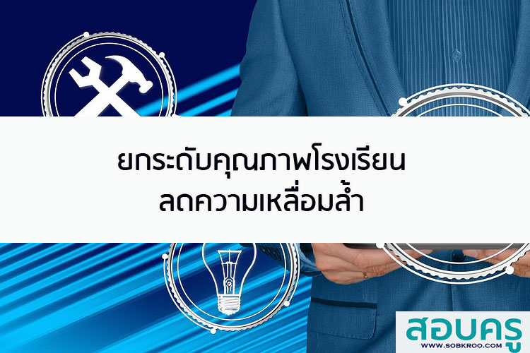 ยกระดับคุณภาพโรงเรียน ลดความเหลื่อมล้ำ