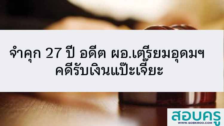 จำคุก 27 ปี อดีต ผอ.เตรียมอุดมศึกษา คดีรับเงินแป๊ะเจี๊ยะ