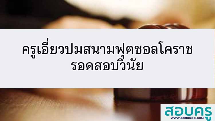 ครูเอี่ยวปมสนามฟุตซอลโคราชรอดสอบวินัย