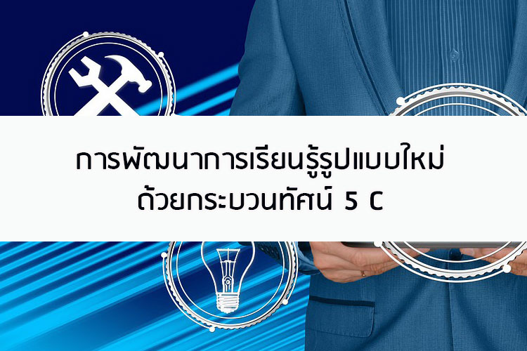 การพัฒนาการเรียนรู้รูปแบบใหม่ด้วยกระบวนทัศน์ 5 C 