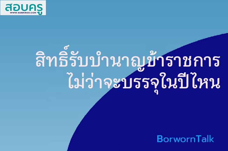 สิทธิ์รับบำนาญข้าราชการ  ไม่ว่าจะบรรจุในปีไหน