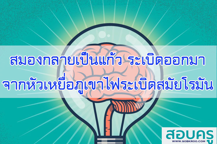 สมองกลายเป็นแก้ว ระเบิดออกมาจากหัวเหยื่อภูเขาไฟระเบิดสมัยโรมัน