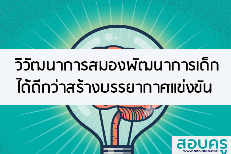 วิวัฒนาการสมองพัฒนาการเด็กได้ดีกว่าสร้างบรรยากาศแข่งขัน