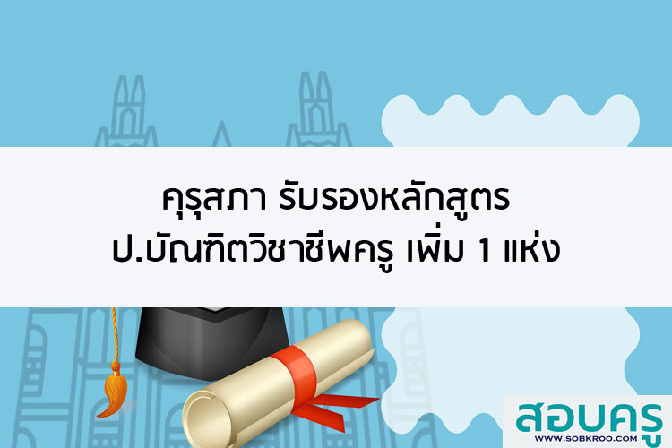 คุรุสภา รับรองหลักสูตรป.บัณฑิตวิชาชีพครูปี 63 เพิ่ม 1 แห่ง รวม 54 แห่ง