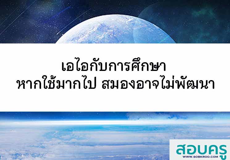 เอไอกับการศึกษา หากใช้มากไป สมองอาจไม่พัฒนา