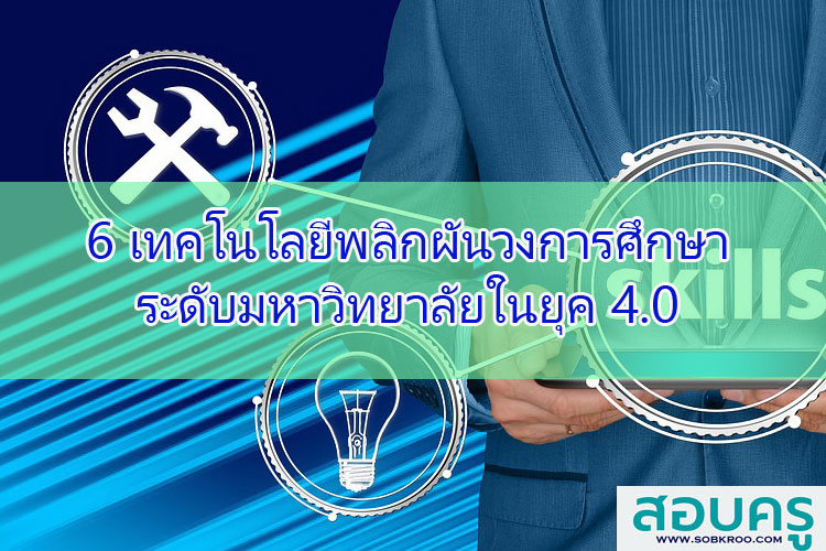 6 เทคโนโลยีพลิกผันวงการศึกษาระดับมหาวิทยาลัยในยุค 4.0