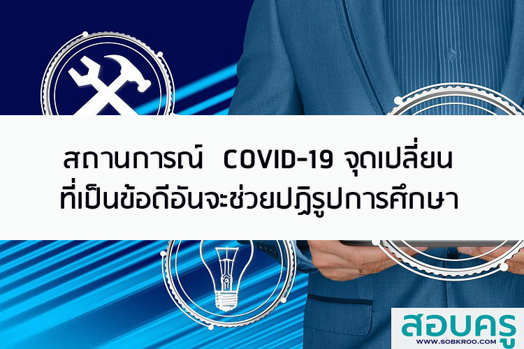 สถานการณ์  COVID-19 จุดเปลี่ยน ที่เป็นข้อดีช่วยปฏิรูปการศึกษา