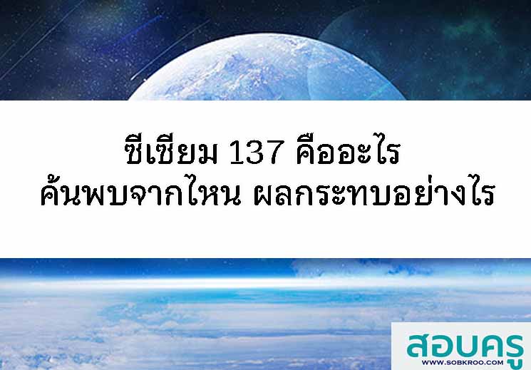 ซีเซียม 137 คืออะไร ค้นพบจากไหน ผลกระทบอย่างไร