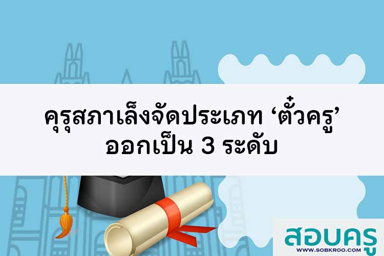 คุรุสภาเล็งจัดประเภท ‘ตั๋วครู’ ออกเป็น 3 ระดับ