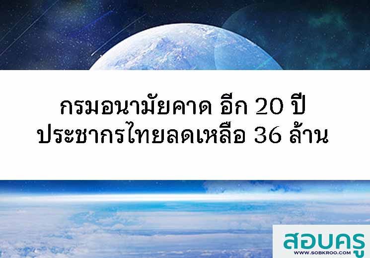 กรมอนามัยคาดการณ์อีก 20 ปี ประชากรไทยลดเหลือ 36 ล้าน 