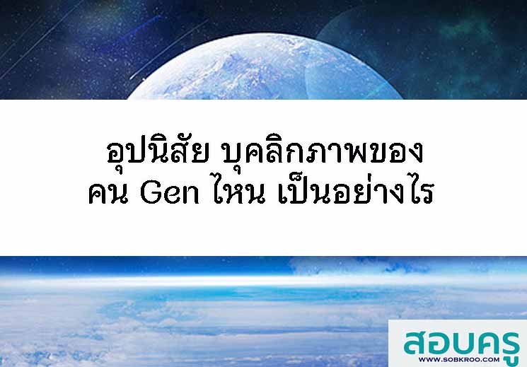 อุปนิสัย บุคลิกภาพ ของคน Gen ไหน เป็นอย่างไร
