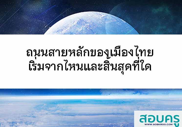 ถนนสายหลักของเมืองไทย เริ่มจากไหนสิ้นสุดที่ใด