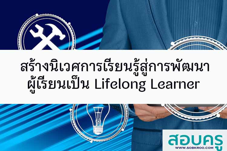 สร้างนิเวศการเรียนรู้ สู่การพัฒนาผู้เรียน Lifelong Learner