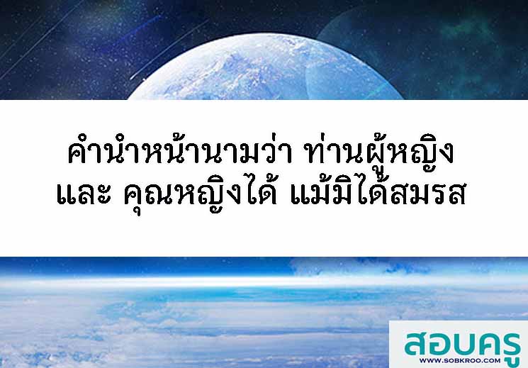 ใช้คำนำหน้านามว่า ท่านผู้หญิง คุณหญิง แม้มิได้สมรส
