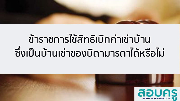ข้าราชการใช้สิทธิเบิกค่าเช่าบ้านซึ่งเป็นบ้านเช่าของบิดาหรือมารดา