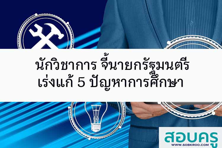 นักวิชาการ จี้นายกฯ เร่งแก้ 5 ปัญหาการศึกษา 