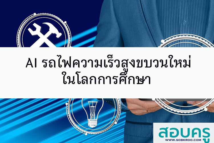 AI รถไฟความเร็วสูงขบวนใหม่ในโลกการศึกษา