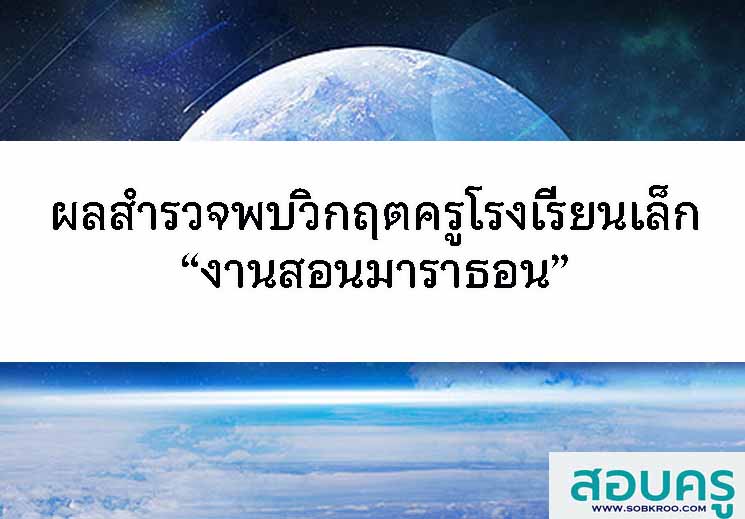 ผลสำรวจพบวิกฤตครูโรงเรียนเล็ก “งานสอนมาราธอน” 