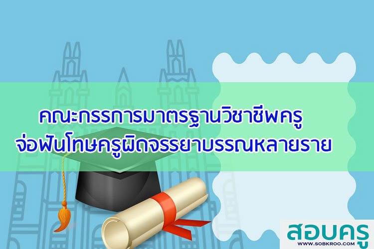 คณะกรรการมาตรฐานวิชาชีพครู จ่อฟันโทษครูผิดจรรยาบรรณหลายราย
