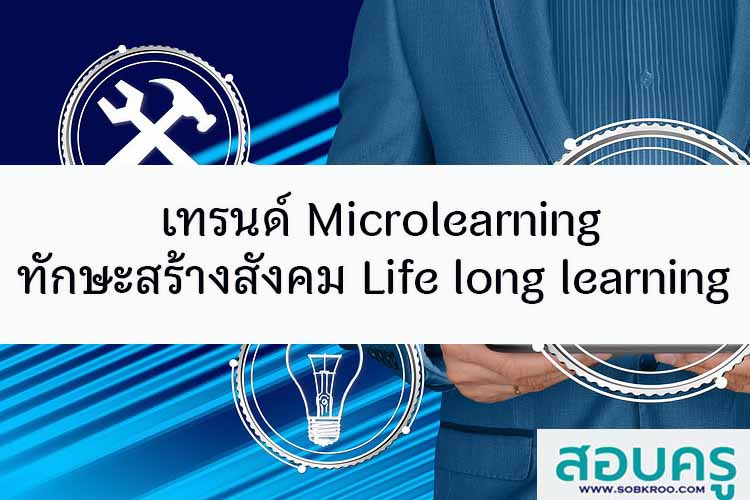 เทรนด์ Microlearning ทักษะสร้างสังคม Life long learning