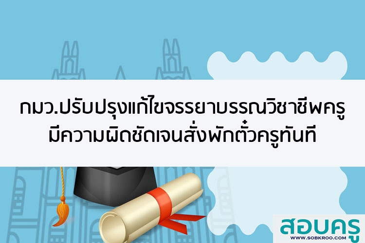 กมว. ปรับปรุงแก้ไขจรรยาบรรณวิชาชีพครู ผิดชัดเจนสั่งพักตั๋วครูทันที